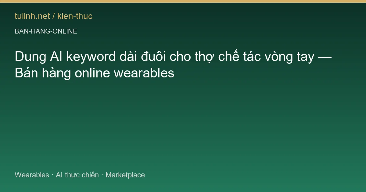 Dung AI keyword dài đuôi cho thợ chế tác vòng tay — Bán hàng online wearables