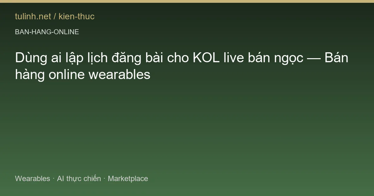 Dùng ai lập lịch đăng bài cho KOL live bán ngọc — Bán hàng online wearables