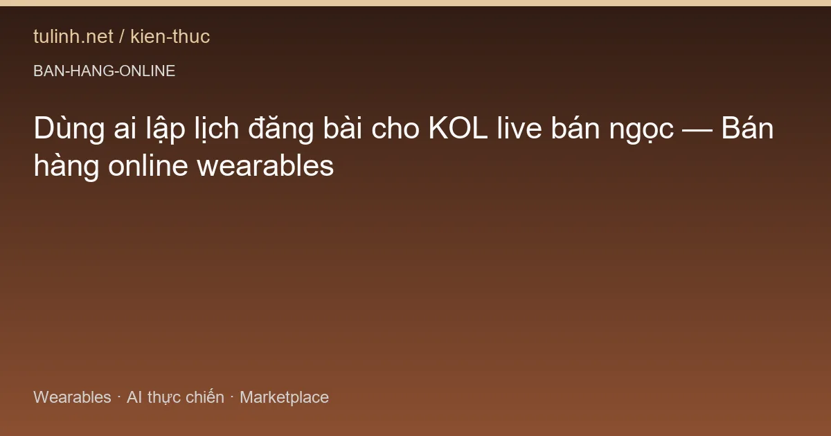 Dùng ai lập lịch đăng bài cho KOL live bán ngọc — Bán hàng online wearables