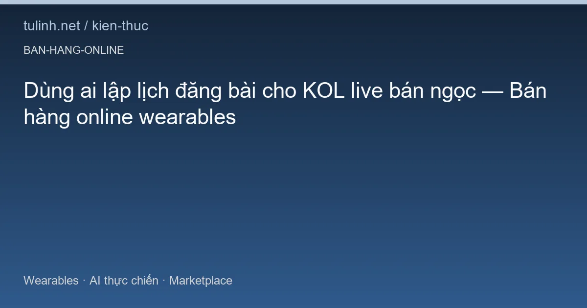 Dùng ai lập lịch đăng bài cho KOL live bán ngọc — Bán hàng online wearables
