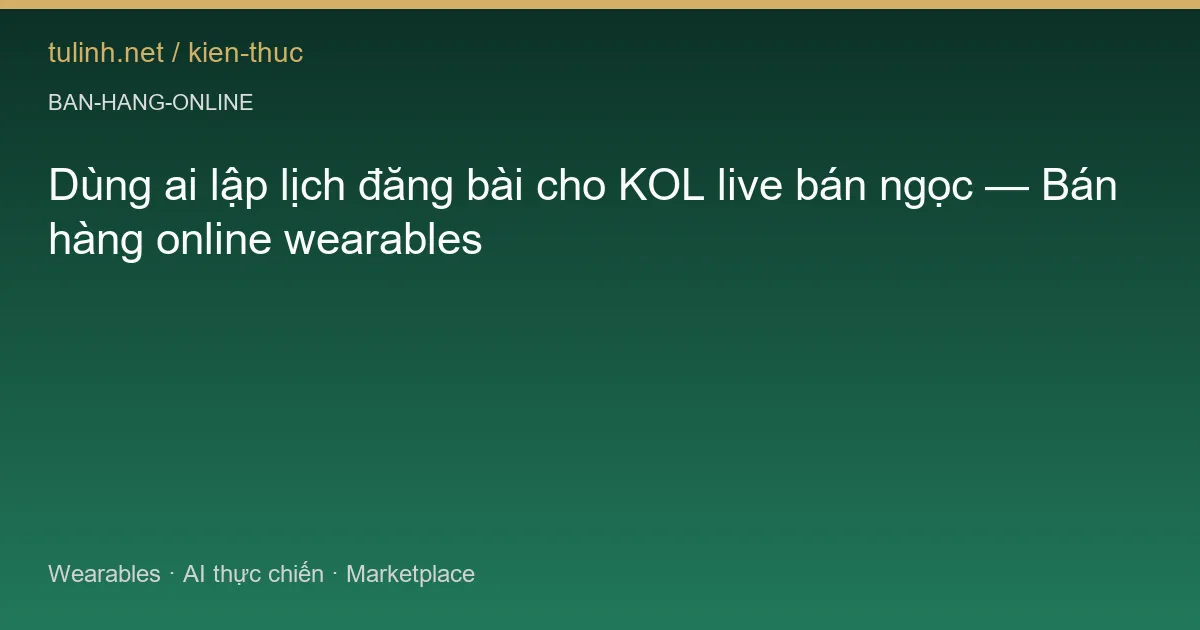 Dùng ai lập lịch đăng bài cho KOL live bán ngọc — Bán hàng online wearables