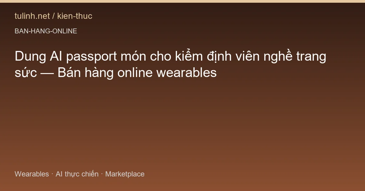 Dung AI passport món cho kiểm định viên nghề trang sức — Bán hàng online wearables