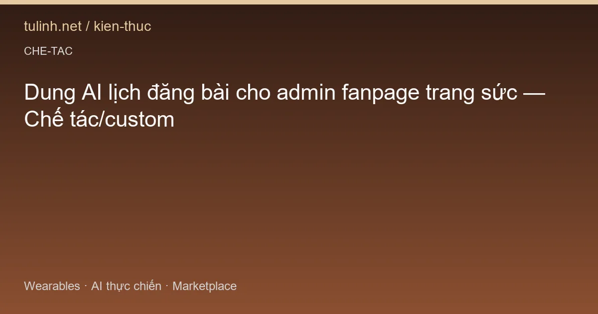 Dung AI lịch đăng bài cho admin fanpage trang sức — Chế tác/custom
