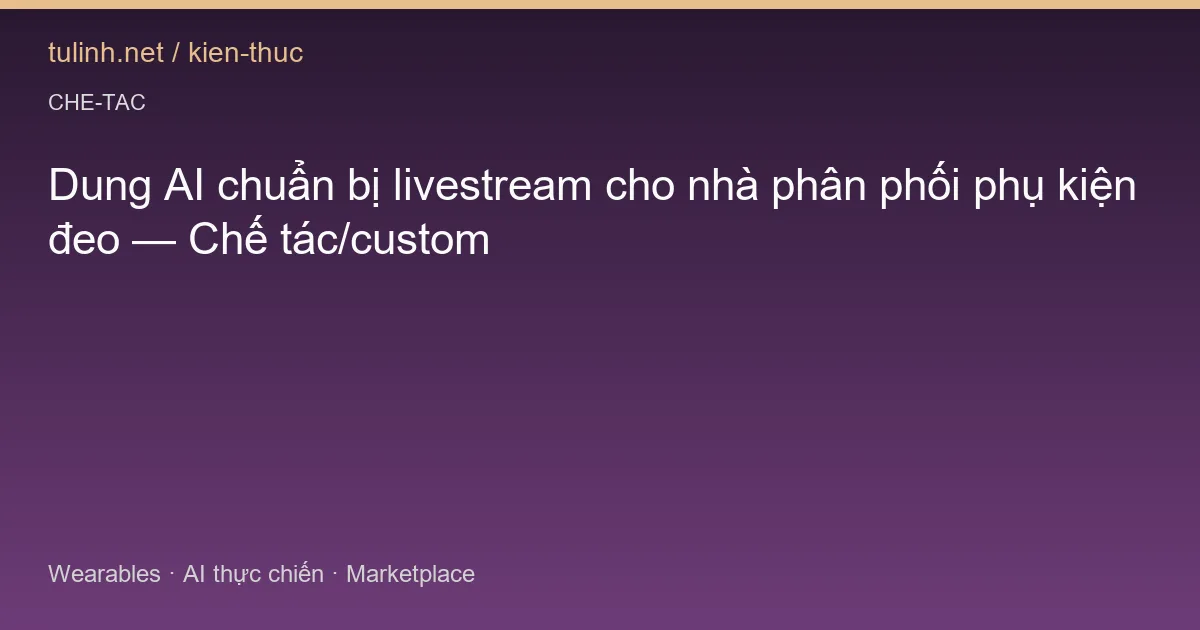 Dung AI chuẩn bị livestream cho nhà phân phối phụ kiện đeo — Chế tác/custom