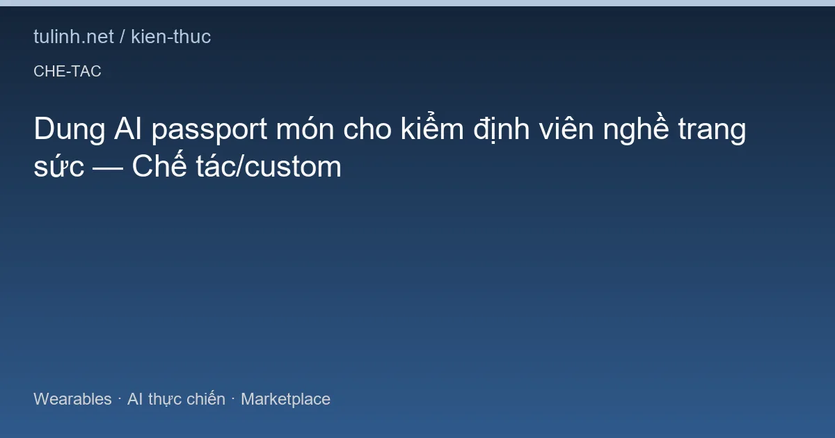Dung AI passport món cho kiểm định viên nghề trang sức — Chế tác/custom
