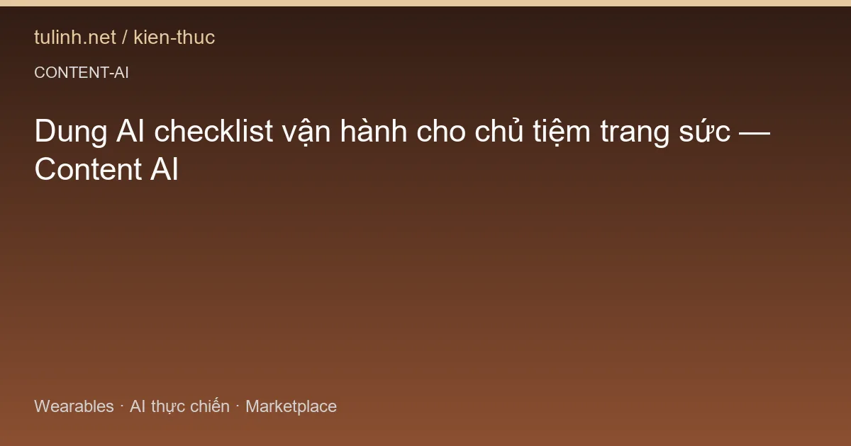 Dung AI checklist vận hành cho chủ tiệm trang sức — Content AI