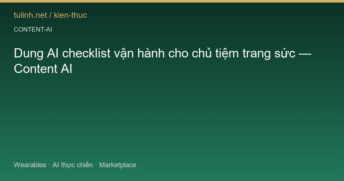 Dung AI checklist vận hành cho chủ tiệm trang sức — Content AI