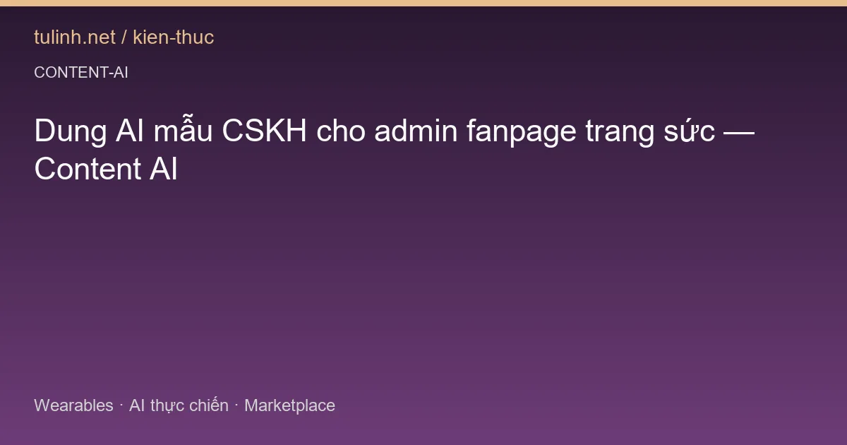 Dung AI mẫu CSKH cho admin fanpage trang sức — Content AI