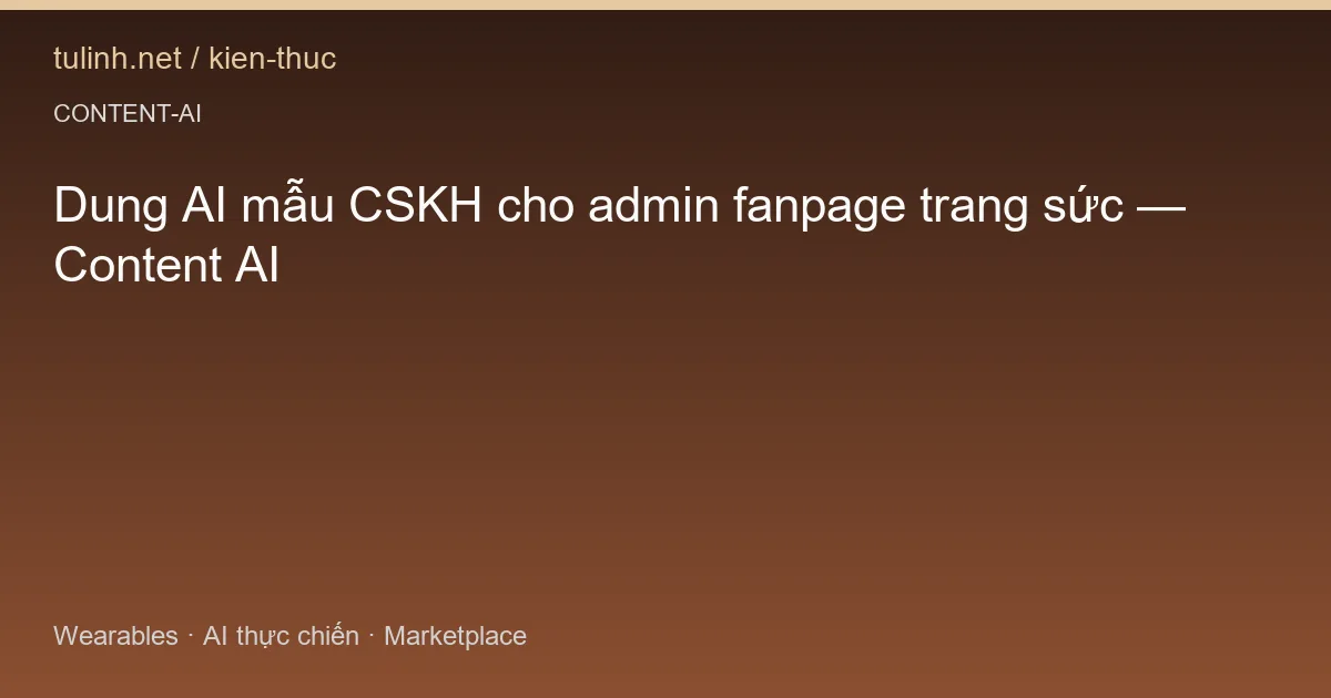 Dung AI mẫu CSKH cho admin fanpage trang sức — Content AI