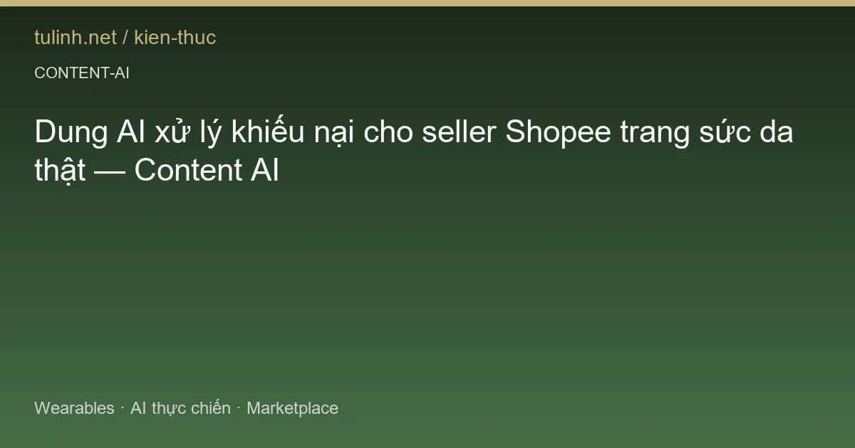 Dung AI xử lý khiếu nại cho seller Shopee trang sức da thật — Content AI
