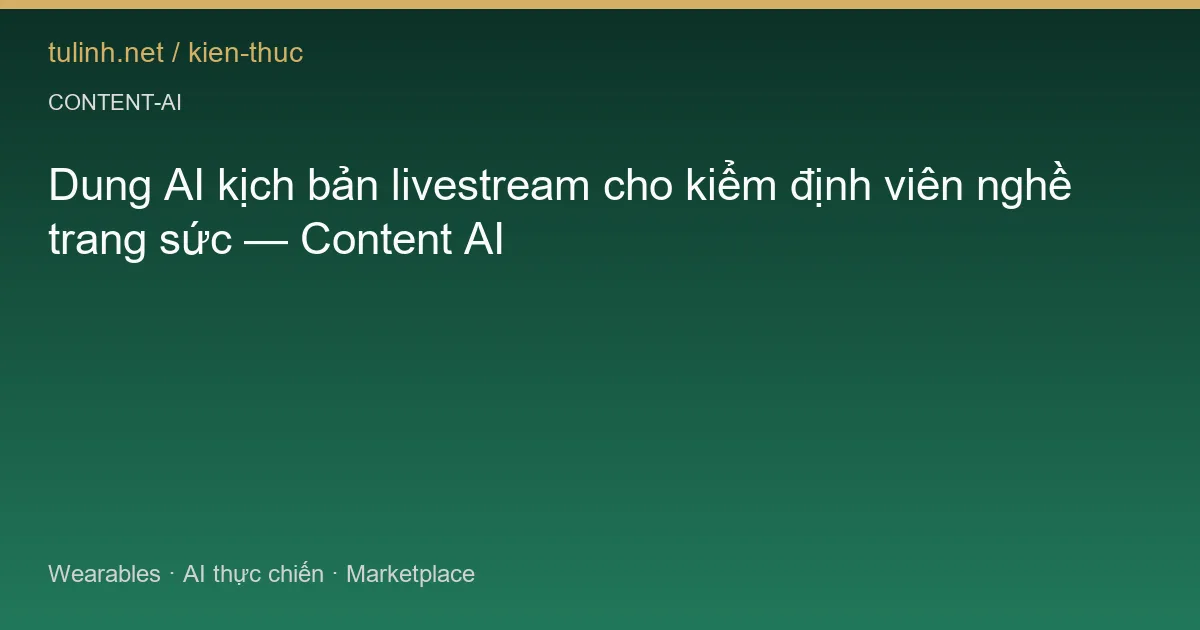 Dung AI kịch bản livestream cho kiểm định viên nghề trang sức — Content AI