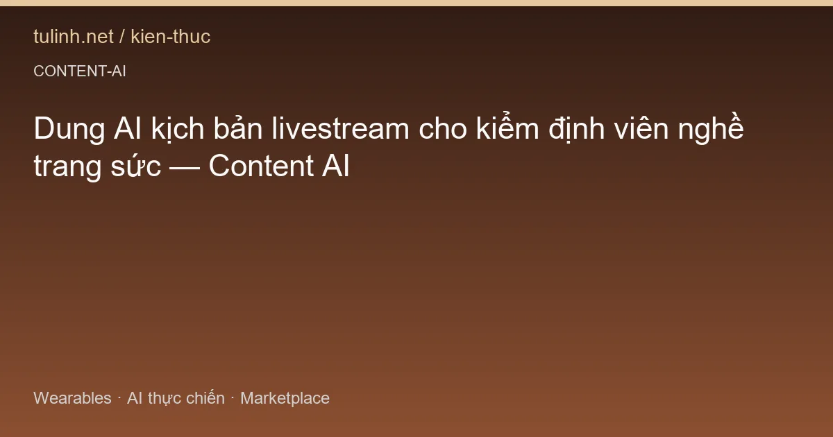 Dung AI kịch bản livestream cho kiểm định viên nghề trang sức — Content AI