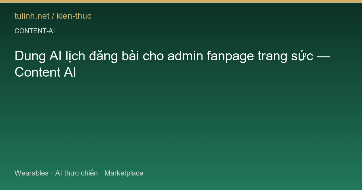 Dung AI lịch đăng bài cho admin fanpage trang sức — Content AI