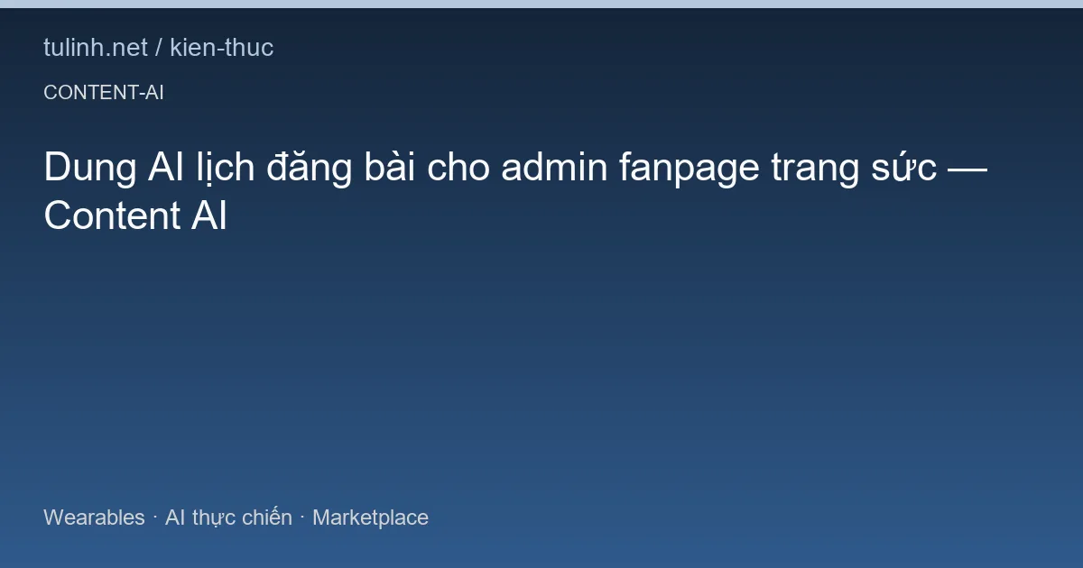 Dung AI lịch đăng bài cho admin fanpage trang sức — Content AI