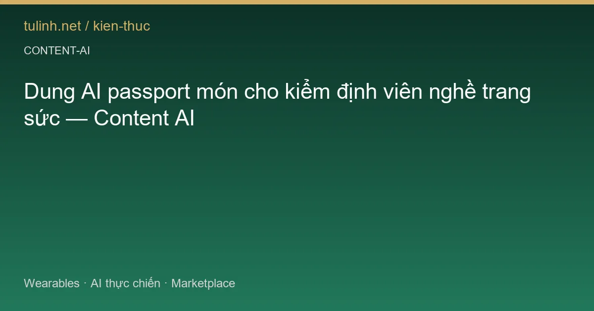 Dung AI passport món cho kiểm định viên nghề trang sức — Content AI