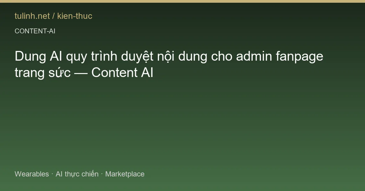 Dung AI quy trình duyệt nội dung cho admin fanpage trang sức — Content AI