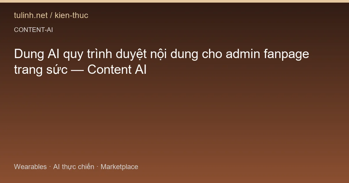 Dung AI quy trình duyệt nội dung cho admin fanpage trang sức — Content AI
