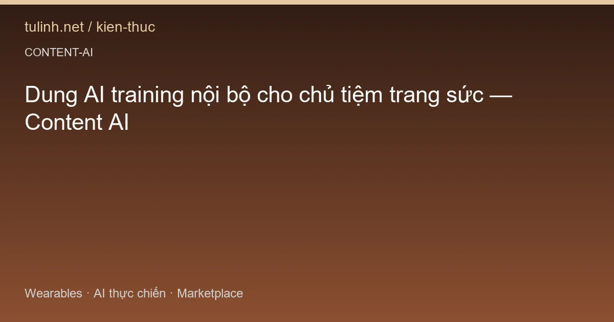 Dung AI training nội bộ cho chủ tiệm trang sức — Content AI