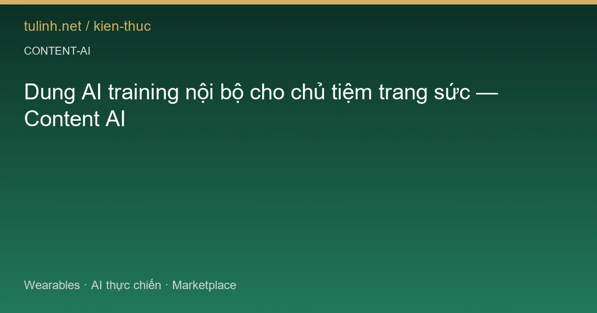 Dung AI training nội bộ cho chủ tiệm trang sức — Content AI