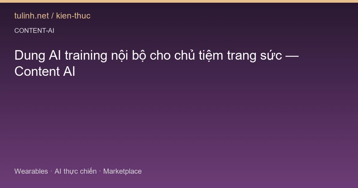 Dung AI training nội bộ cho chủ tiệm trang sức — Content AI
