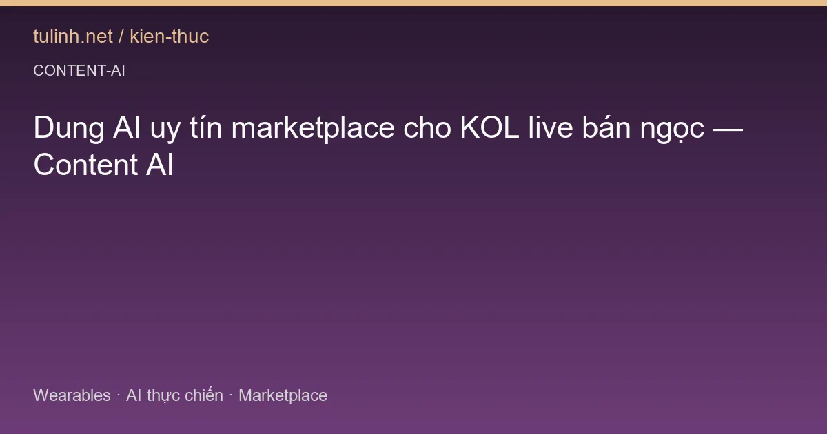 Dung AI uy tín marketplace cho KOL live bán ngọc — Content AI