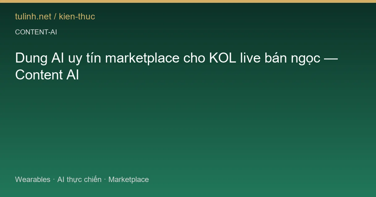 Dung AI uy tín marketplace cho KOL live bán ngọc — Content AI