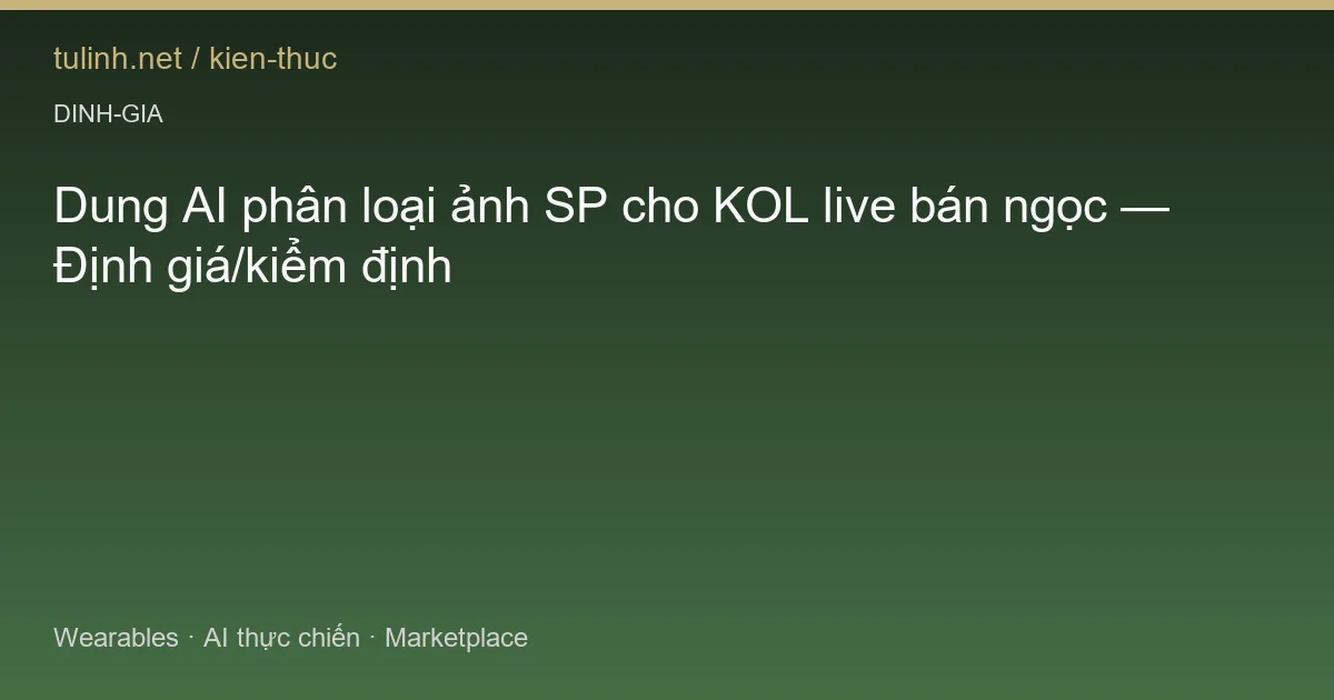 Dung AI phân loại ảnh SP cho KOL live bán ngọc — Định giá/kiểm định