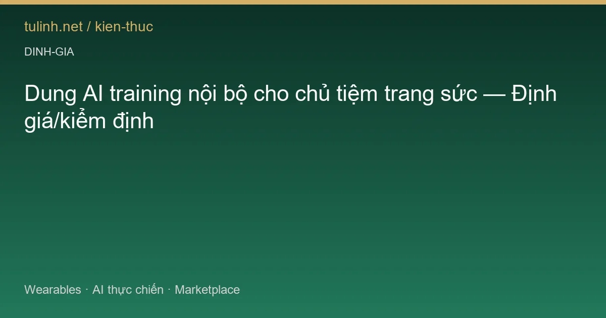 Dung AI training nội bộ cho chủ tiệm trang sức — Định giá/kiểm định
