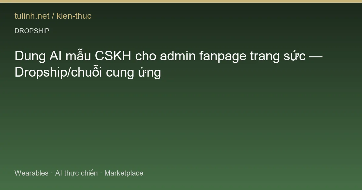 Dung AI mẫu CSKH cho admin fanpage trang sức — Dropship/chuỗi cung ứng