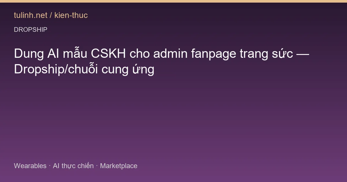 Dung AI mẫu CSKH cho admin fanpage trang sức — Dropship/chuỗi cung ứng