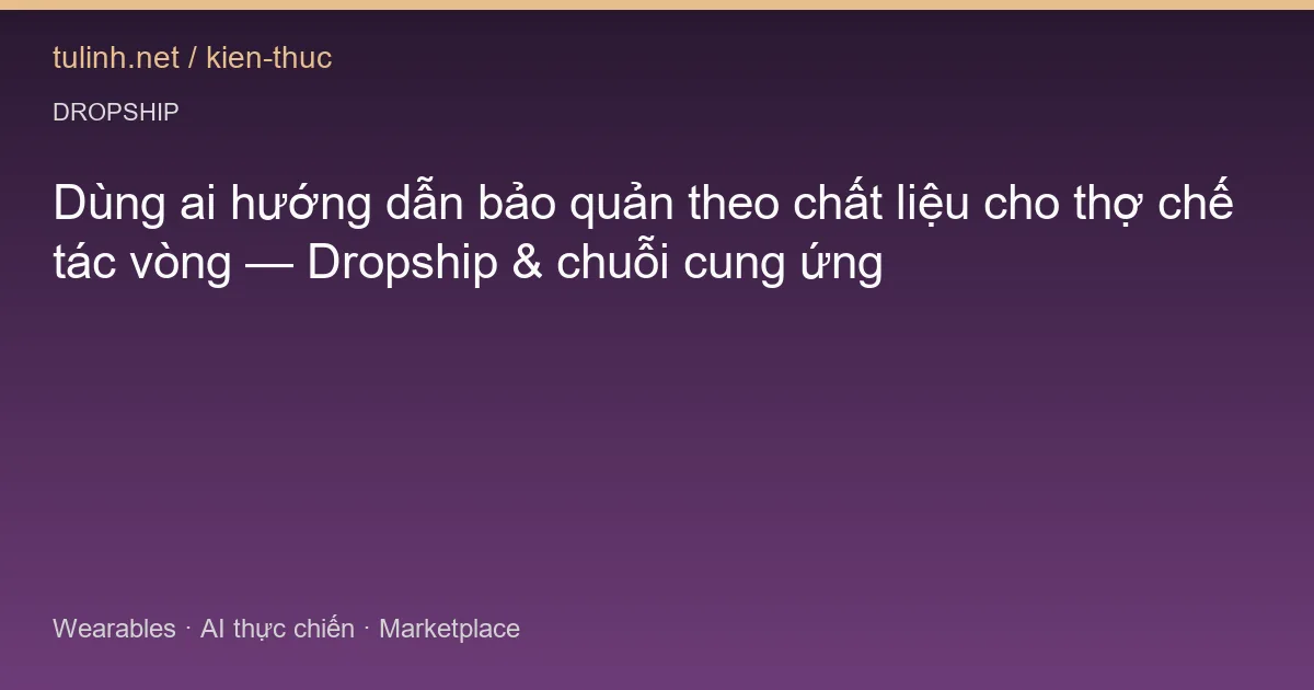 Dùng AI hướng dẫn bảo quản trang sức theo chất liệu: quy trình, prompt và checklist