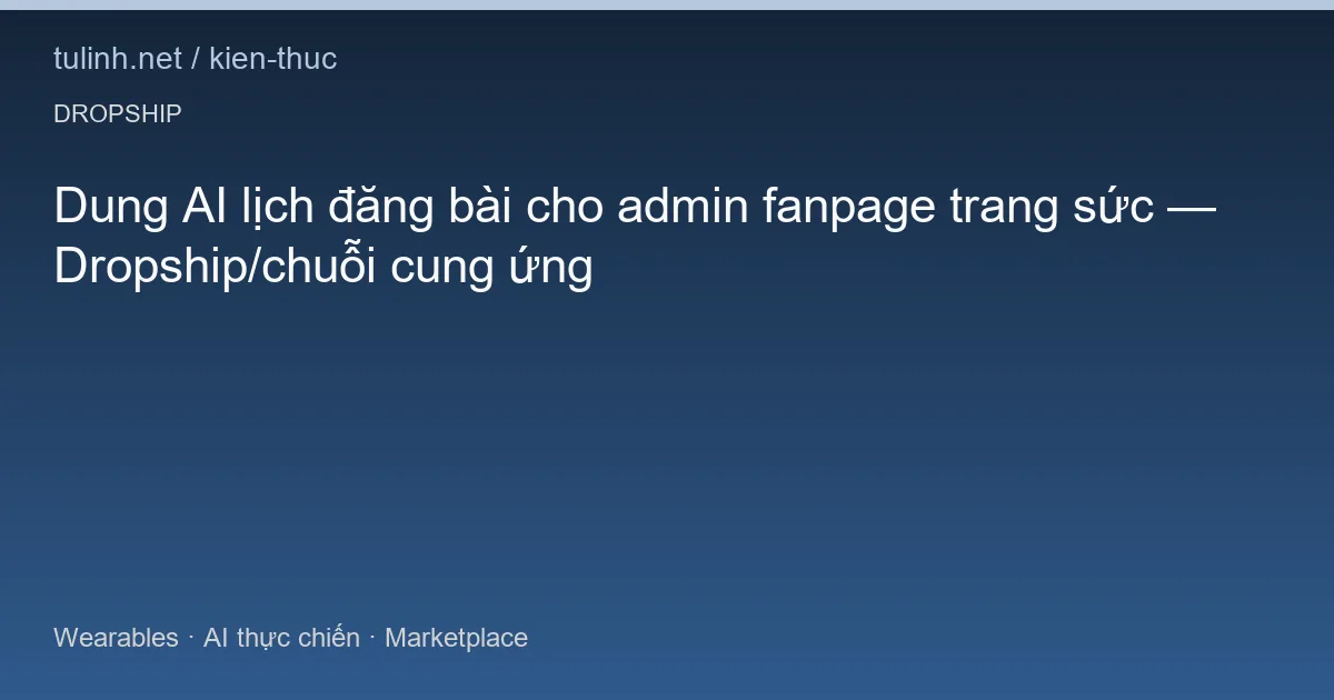 Dung AI lịch đăng bài cho admin fanpage trang sức — Dropship/chuỗi cung ứng