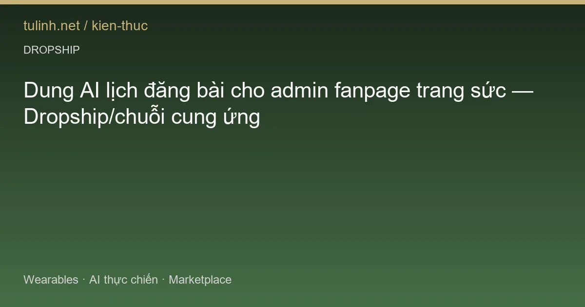 Dung AI lịch đăng bài cho admin fanpage trang sức — Dropship/chuỗi cung ứng