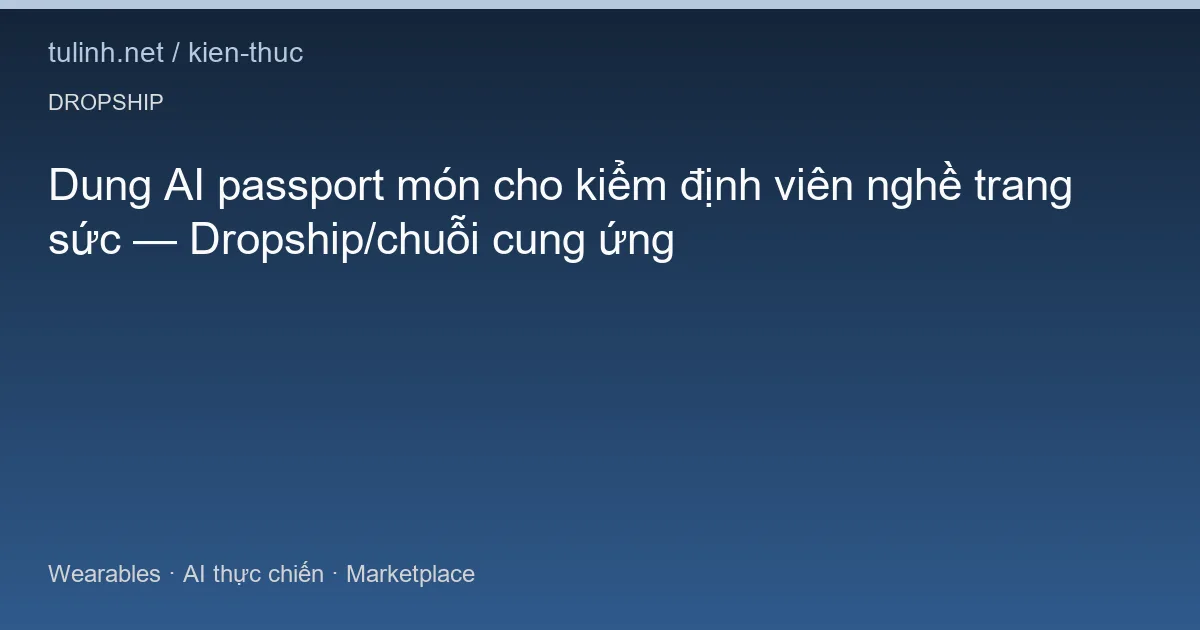Dung AI passport món cho kiểm định viên nghề trang sức — Dropship/chuỗi cung ứng