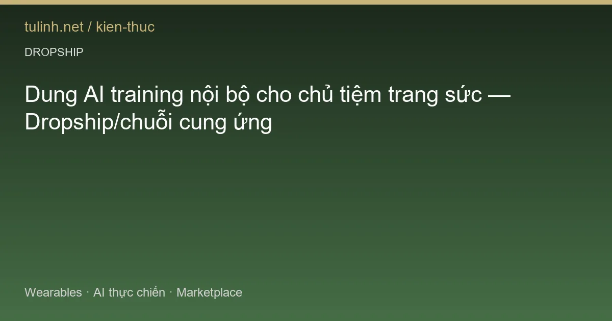 Dung AI training nội bộ cho chủ tiệm trang sức — Dropship/chuỗi cung ứng