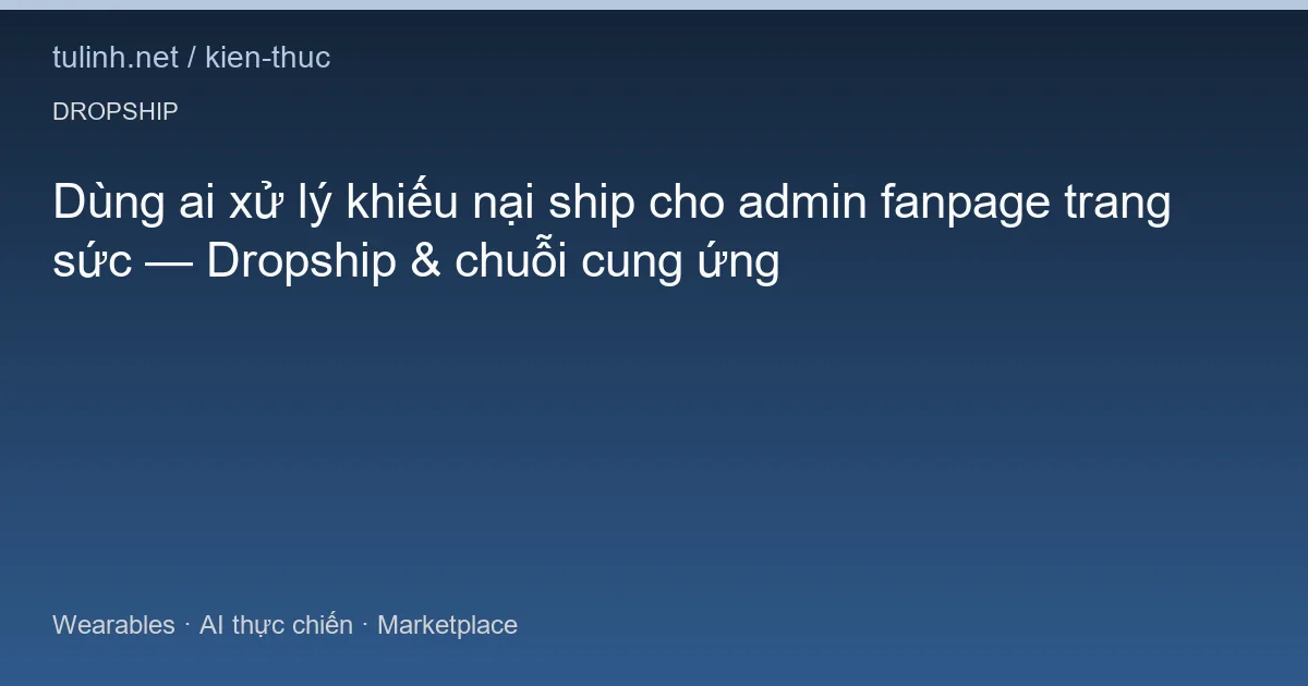 Dùng ai xử lý khiếu nại ship cho admin fanpage trang sức — Dropship & chuỗi cung ứng