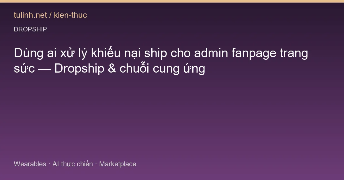 Dùng ai xử lý khiếu nại ship cho admin fanpage trang sức — Dropship & chuỗi cung ứng