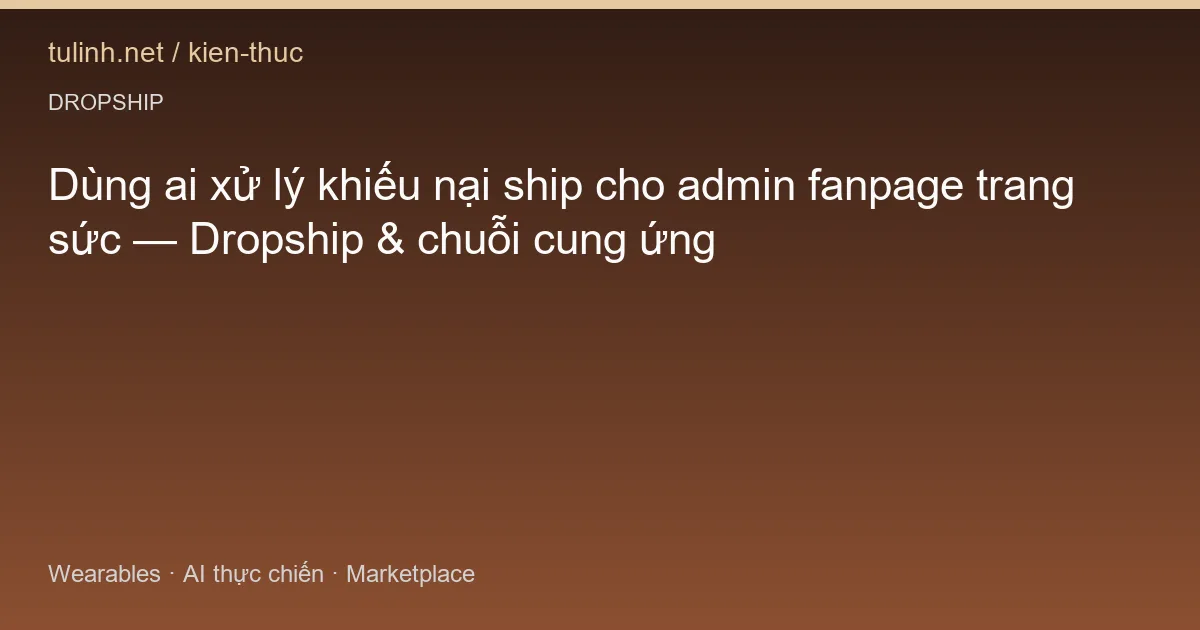 Dùng ai xử lý khiếu nại ship cho admin fanpage trang sức — Dropship & chuỗi cung ứng