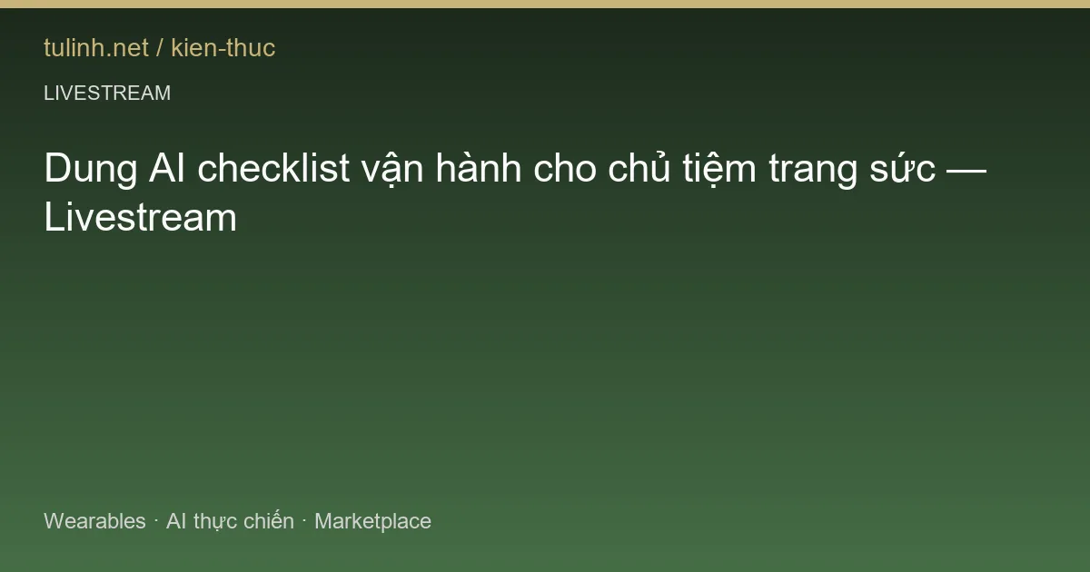 Dung AI checklist vận hành cho chủ tiệm trang sức — Livestream