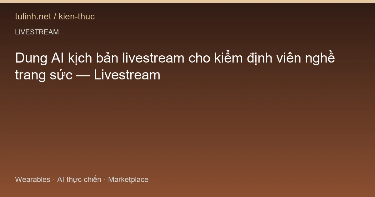 Dung AI kịch bản livestream cho kiểm định viên nghề trang sức — Livestream