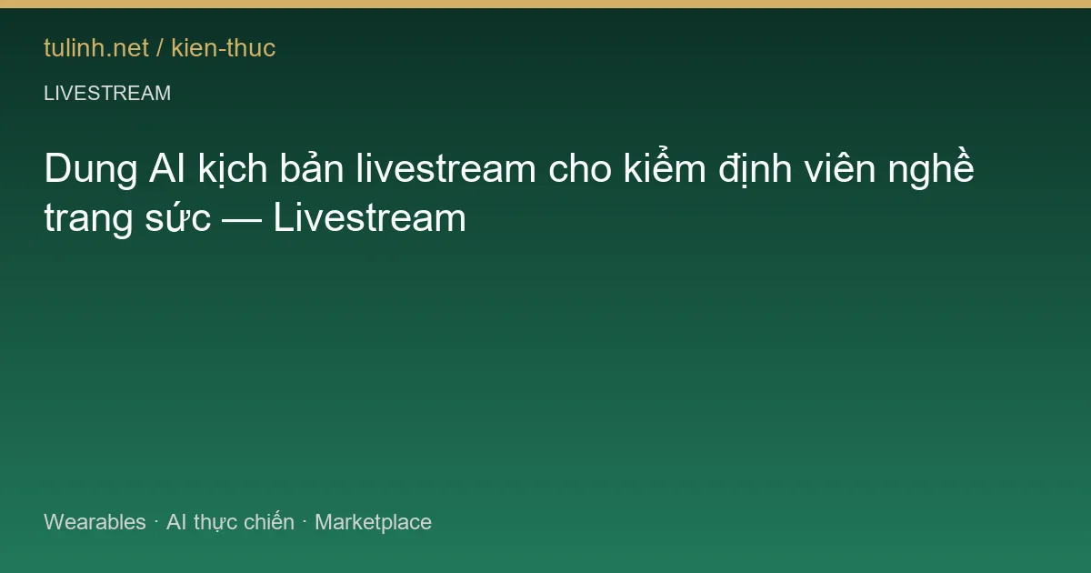 Dung AI kịch bản livestream cho kiểm định viên nghề trang sức — Livestream