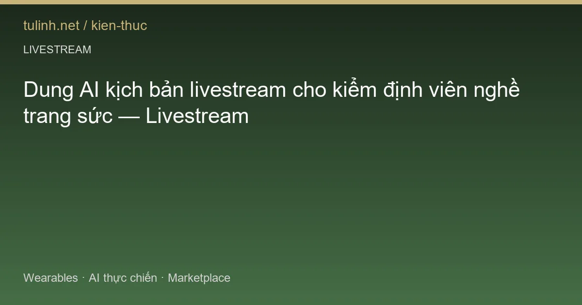 Dung AI kịch bản livestream cho kiểm định viên nghề trang sức — Livestream