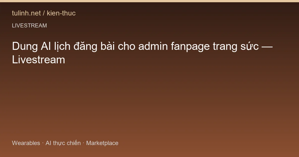 Dung AI lịch đăng bài cho admin fanpage trang sức — Livestream