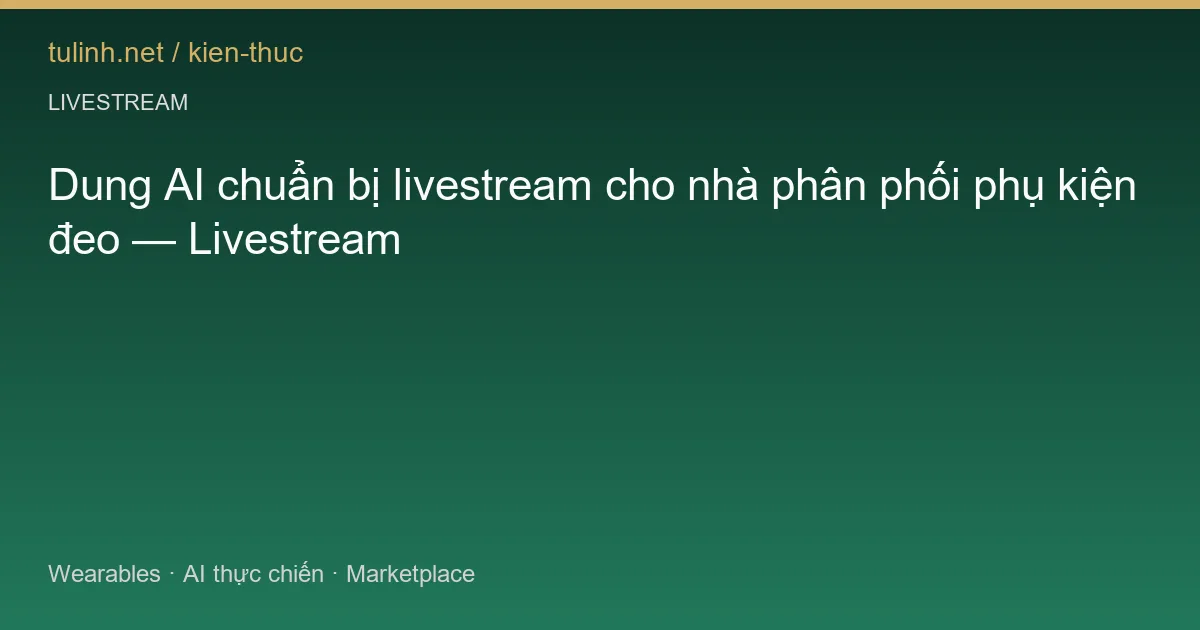 Dung AI chuẩn bị livestream cho nhà phân phối phụ kiện đeo — Livestream