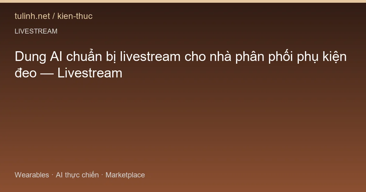 Dung AI chuẩn bị livestream cho nhà phân phối phụ kiện đeo — Livestream