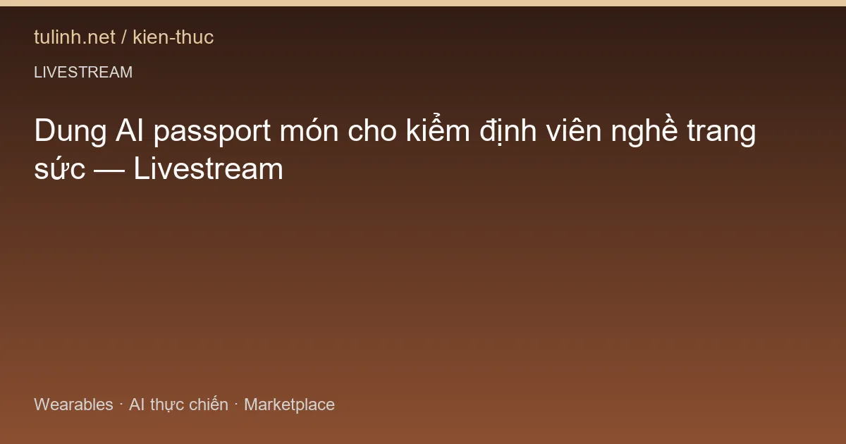 Dung AI passport món cho kiểm định viên nghề trang sức — Livestream