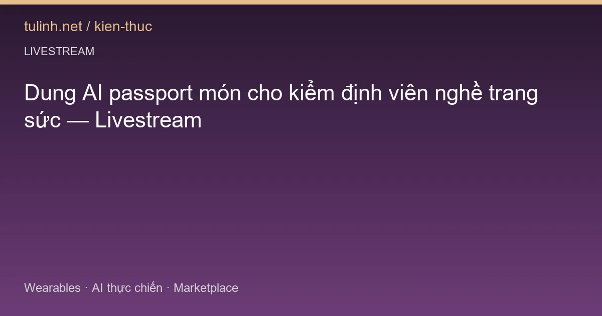 Dung AI passport món cho kiểm định viên nghề trang sức — Livestream