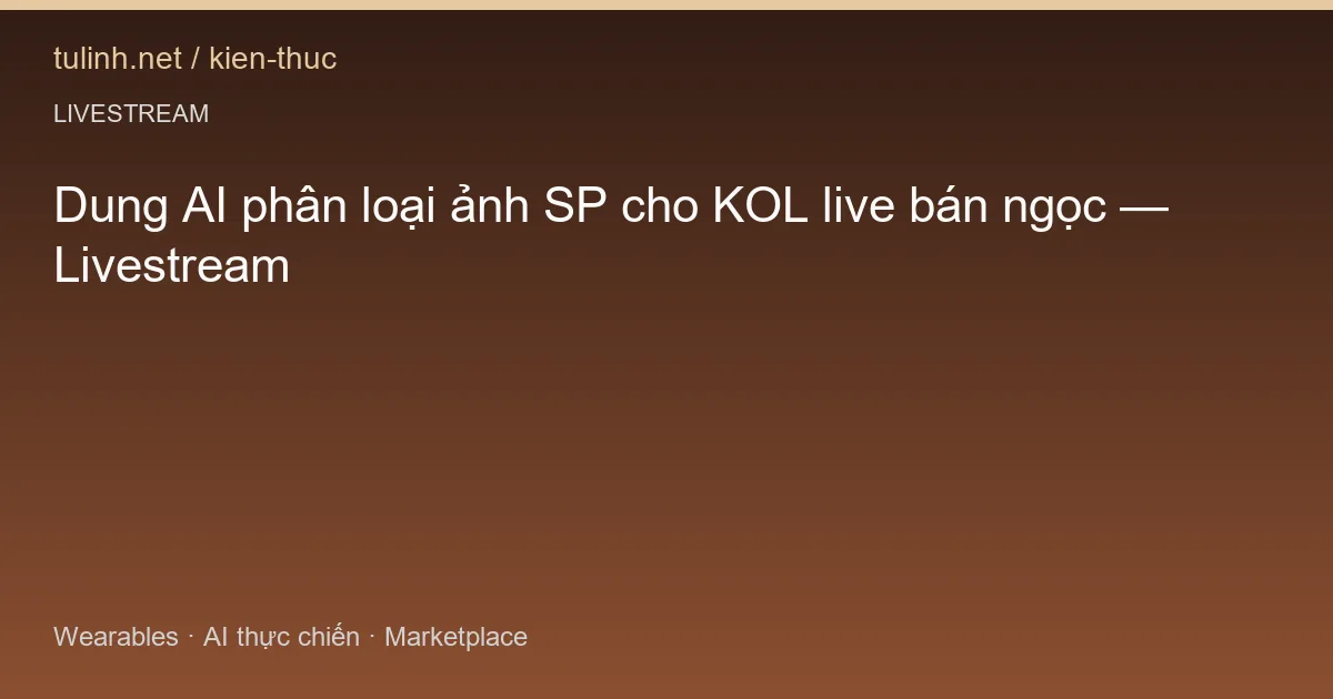 Dung AI phân loại ảnh SP cho KOL live bán ngọc — Livestream