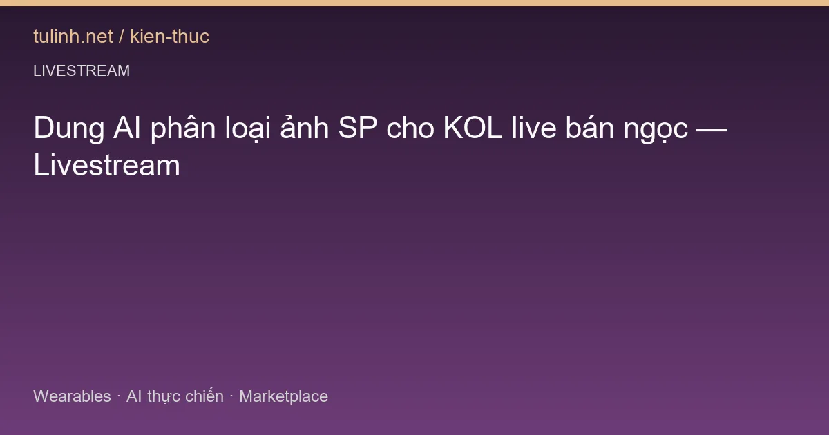 Dung AI phân loại ảnh SP cho KOL live bán ngọc — Livestream