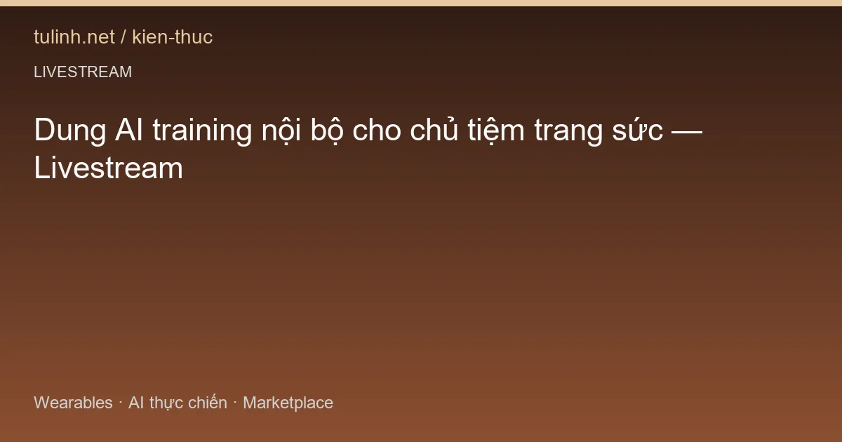 Dung AI training nội bộ cho chủ tiệm trang sức — Livestream